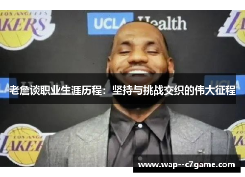 老詹谈职业生涯历程：坚持与挑战交织的伟大征程