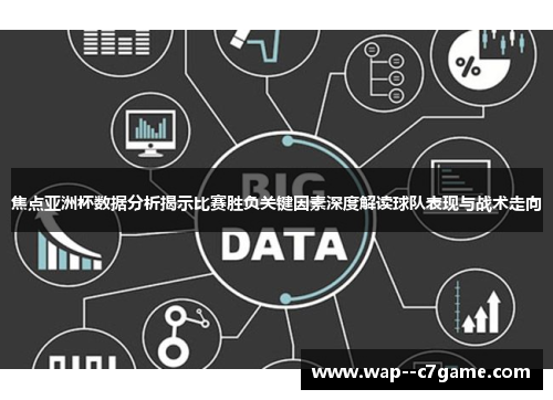 焦点亚洲杯数据分析揭示比赛胜负关键因素深度解读球队表现与战术走向 焦点亚洲杯数据分析揭示比赛胜负关键因素深度解读球队表现与战术走向