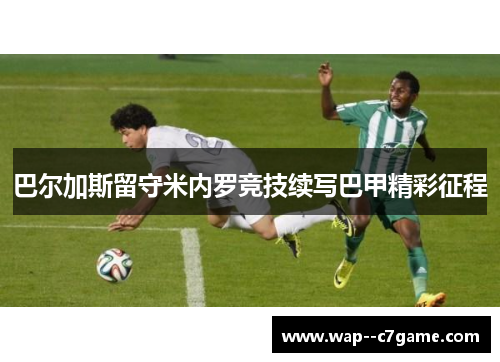 巴尔加斯留守米内罗竞技续写巴甲精彩征程