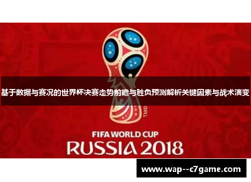 基于数据与赛况的世界杯决赛走势前瞻与胜负预测解析关键因素与战术演变 基于数据与赛况的世界杯决赛走势前瞻与胜负预测解析关键因素与战术演变