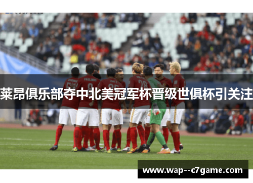 莱昂俱乐部夺中北美冠军杯晋级世俱杯引关注